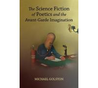 Michael Golston The Science Fiction of Poetics and the Avant-Garde I (Tascabile)