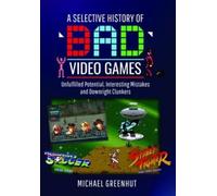 Michael Greenhut A Selective History of 'Bad' Video Games (Copertina rigida)