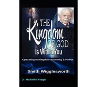 Michael H Yeager Smith Wigglesworth The Kingdom of God Is Within You (Tascabile)