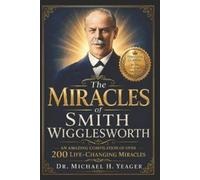 Michael H Yeager The Miracles of Smith Wigglesworth (Tascabile)