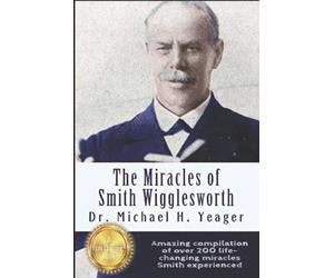 Michael H Yeager The Miracles of Smith Wigglesworth (Tascabile)
