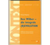 Michael Habecke Ken Wilber - die integrale (R)EVOLUTION: Einführung (Tascabile)