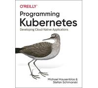 Michael Hausenblas Stefan Schimanski Programming Kubernetes (Tascabile)