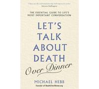 Michael Hebb Let's Talk about Death (over Dinner) (Tascabile)