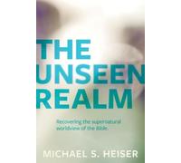 The Unseen Realm - Recovering the Supernatural Worldview of the Bible