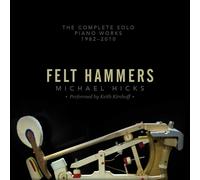 MICHAEL HICKS Felt Hammers: The Complete Solo Piano Works 1982 (CD)