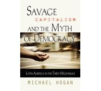 Michael Hogan Savage Capitalism and the Myth of Democracy (Tascabile)