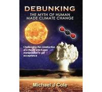 Michael J Cole Debunking The Myth Of Human Made Climate Change (Tascabile)