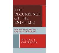 The Recurrence of the End Times: Voegelin, Hegel, and the Stop-History Movements