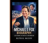 MICHAEL J. FOX BIOGRAPHY: A Life in Motion, The Story of a Hollywood Icon