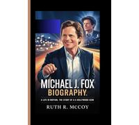 MICHAEL J. FOX BIOGRAPHY: A Life in Motion, The Story of a Hollywood Icon