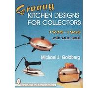 Michael J. Goldberg Groovy Kitchen Designs for Collectors 1935-1965 (Tascabile)