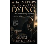 Michael J Hende What Matters When You Are Dying, and the Body (Copertina rigida)