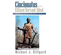 Michael J Hillyard Cincinnatus and the Citizen-Servant Ideal (Tascabile)