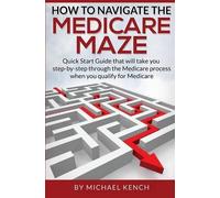 Michael J Kench How To Navigate The Medicare Maze (Tascabile)