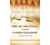 Michael J Kuhar The Art and Ethics of Being a Good Colleague (Tascabile)