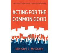 Michael J McGrath Acting for the Common Good (Tascabile)