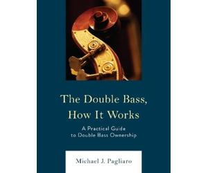 Michael J. Pagliaro The Double Bass, How It Works (Tascabile)