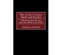 Michael J. Phillips The Lochner Court, Myth and Reality (Copertina rigida)
