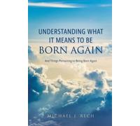 Michael J Rech Understanding What It Means to Be Born Again (Tascabile)