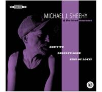 Michael J Sheehy - Don't We Deserve Some Kind Of Love?