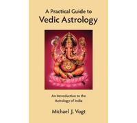 Michael J Vogt A Practical Guide to Vedic Astrology (Tascabile)
