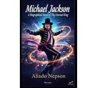 Michael Jackson - A Biographical Novel of The Eternal King