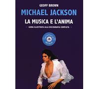 Michael Jackson. La musica e l'anima. Guida illustrata alla discografia completa