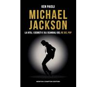 Michael Jackson. La vita, i segreti e gli scandali del re del pop