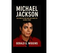 MICHAEL JACKSON: The King of Pop and the Price of Global Fame