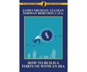 Michael James Ullman Norman Bercoo How to Build a Fortune with an IR (Tascabile)