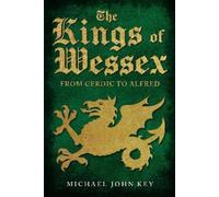 The Kings of Wessex: From Cerdic to Alfred