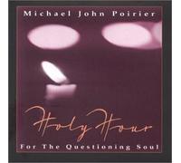 Michael John Poirier - Holy Hour - For the Questioning Soul