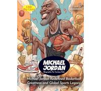 Michael Jordan Biography For Curious Kids: Redefined Basketball Greatness and Global Sports Legacy