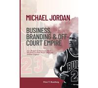 Michael Jordan: Business, Branding & Off-Court Empire: Air, Brand & Business: How Michael Jordan Built a Billion-Dollar Legacy