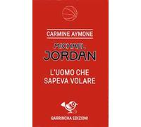 Michael Jordan. L'uomo che sapeva volare