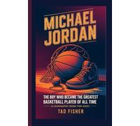 MICHAEL JORDAN: The Boy Who Became the Greatest Basketball Player of All Time (A Biography Book for Kids)