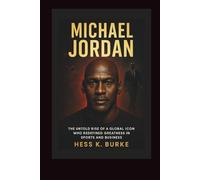 Michael Jordan: The Untold Rise of a Global Icon Who Redefined Greatness in Sports and Business.