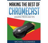 Michael K Edwards Making The Best of Chromecast (Tascabile)