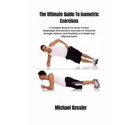 Michael Kessler The Ultimate Guide To Isometric Exercises (Tascabile)