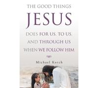 Michael Kotch The Good Things Jesus Does For Us, To Us, And Through (Tascabile)