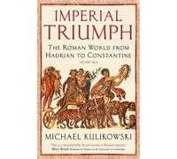 Imperial Triumph: The Roman World from Hadrian to Constantine (AD 138-363)