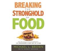 Michael L. Brown Breaking the Stronghold of Food (Tascabile)