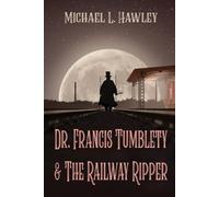 Michael L Hawley Dr. Francis Tumblety & The Railway Ripper (Tascabile)
