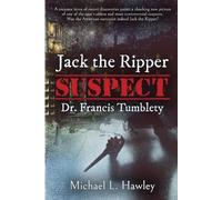Michael L Hawley Jack the Ripper Suspect Dr. Francis Tumblety (Tascabile)