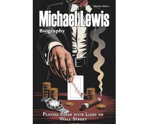 Michael Lewis Biography: Playing Poker with Liars on Wall Street