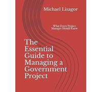 Michael Lisagor The Essential Guide to Managing a Government Project (Tascabile)
