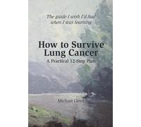 Michael Lloyd How to Survive Lung Cancer - A Practical 12-Step Plan (Tascabile)