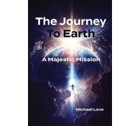 Michael Love The Journey to Earth - A Majestic Mission (Tascabile)