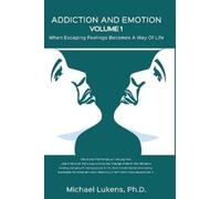Michael Lukens Ph D ADDICTION AND EMOTION Volume 1 (Tascabile)